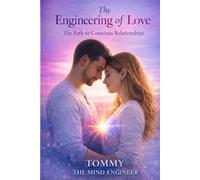The Engineering of Love: The Path to Conscious Relationships