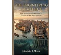 The Engineering of Venice: How Refugees Built a Great City on Mud, Wood, and Ingenuity