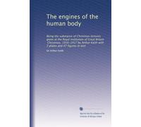 The engines of the human body: Being the substance of Christmas lectures given at the Royal institution of Great Britain, Christmas, 1916-1917 by Arthur Keith with 2 plates and 47 figures in text