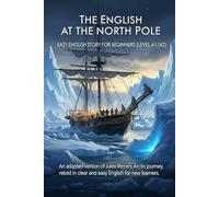 The English at the North Pole - Easy English Story for Beginners (Level A1/A2): An adapted version of Jules Verne’s Arctic journey, retold in clear and easy English for new learners.