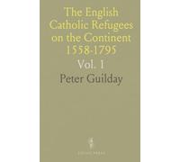 The English Catholic Refugees on the Continent 1558-1795: The English Colleges and Convents in the Catholic Low Countries, 1558-1795
