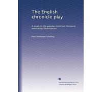 The English chronicle play: A study in the popular historical literature environing Shakespeare: Volume 3
