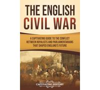 The English Civil War: A Captivating Guide to the Conflict Between Royalists and Parliamentarians That Shaped England’s Future (Exploring England's Past)