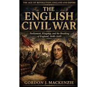 The English Civil War: Parliament, Kingship, and the Breaking of England, 1640-1649 (The Age of Revolution: England and Empire)