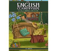 The English Countryside Coloring Book: An Adult Coloring Book with Delightful English Countryside Scenery, Magnificent Country Gardens and Captivating landscapes for Stress Relief and Relaxation