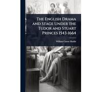 The English Drama and Stage Under the Tudor and Stuart Princes 1543-1664