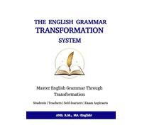 THE ENGLISH GRAMMAR TRANSFORMATION SYSTEM: Master English Grammar Through Transformation (The Smart Way to Learn English Grammar Series)