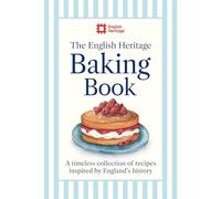 The English Heritage Baking Book: A timeless collection of classic recipes inspired by England’s history