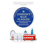 The English Heritage Guide To London's Blue Plaques: The Lives and Homes of London's Most Interesting Inhabitants