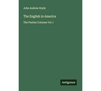 The English in America: The Puritan Colonies Vol. I