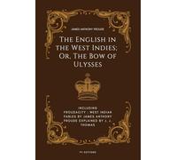 The English in the West Indies; Or, The Bow of Ulysses: Including FROUDACITY: West Indian Fables by James Anthony Froude Explained by J. J. Thomas