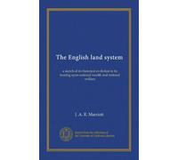 The English land system: a sketch of its historical evolution in its bearing upon national wealth and national welfare