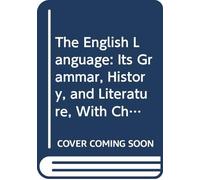 The English Language: Its Grammar, History, and Literature, With Chapters on Composition, Versification, Paraphrasing, and Punctuation,