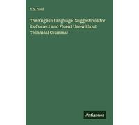 The English Language. Suggestions for its Correct and Fluent Use without Technical Grammar