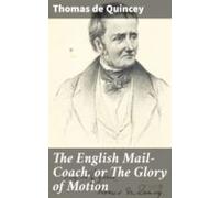 The English Mail-coach Or The Glory Of Motion (ebook)