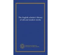 The English scholar's library of old and modern works (v.2)