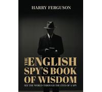 The English Spy's Book of Wisdom: See the world through the eyes of a spy
