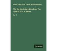 The English Universities From The German of V. A. Huber: Vol . I