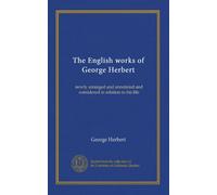 The English works of George Herbert (v.02): newly arranged and annotated and considered in relation to his life