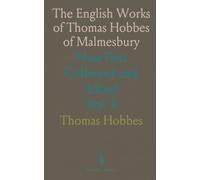 The English Works of Thomas Hobbes of Malmesbury: Now First Collected and Edited