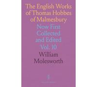 The English Works of Thomas Hobbes of Malmesbury: Now First Collected and Edited