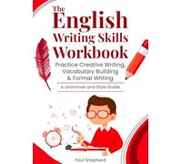The English Writing Skills Workbook: Practice Creative Writing, Vocabulary Building & Formal Writing - A Grammar and Style Guide: Improve Writing ... Real-World Examples and Practical Exercises