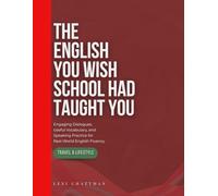 The English You Wish School Had Taught You: Engaging Dialogues, Useful Vocabulary, and Speaking Practice for Real-World English Fluency (ProTalk: Mastering English in the Real World)
