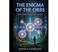 The Enigma of the Orbs: The Language of Light (Mysteries & Grand Questions)