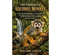 THE ENIGMATIC SQUIRREL MONKEY: Discover the playful, intelligent, and elusive world of the enigmatic squirrel monkey, as it swings through the rainforest with unmatched agility and curiosity.
