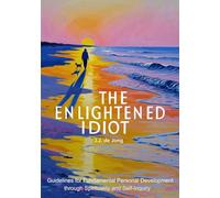 The Enlightened Idiot: Guidelines for Fundamental Personal Development through Spirituality and Self-inquiry