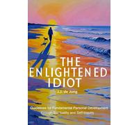 The Enlightened Idiot: Guidelines for Fundamental Personal Development through Spirituality and Self-inquiry