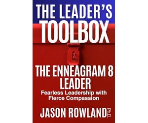 The Enneagram 8 Leader: Fearless Leadership with Fierce Compassion (The Leader's Toolbox)