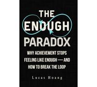 The Enough Paradox: Why Achievement Stops Feeling Like Enough - and How to Break the Loop