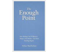 The Enough Point: How Biology, Not Willpower, Shapes Our Bodies-and How Healing Begins