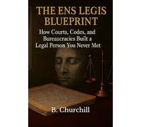THE ENS LEGIS BLUEPRINT: How Courts, Codes, and Bureaucracies Built a Legal Person You Never Met (Rabbit Holes & Remedies)