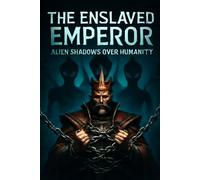 The Enslaved Emperor: Alien Shadows Over Humanity: "Ruled by Shadows Beyond the Page"