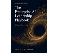 THE ENTERPRISE AI LEADERSHIP PLAYBOOK: Building and Scaling Intelligent Enterprises