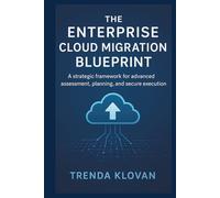 The Enterprise Cloud Migration Blueprint: A strategic framework for advanced assessment, planning, and secure execution