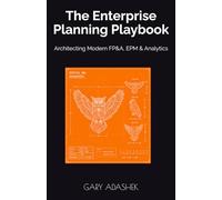 The Enterprise Planning Playbook: Architecting Modern FP&A, EPM & Analytics (THE FP&A TRILOGY)