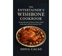 The Entertainer’s Wishbone Cookbook: Seasonal Recipes for Dinner Parties, Family Gatherings, and Entertaining in Style (All-American Flavors by Sofia Cacao)