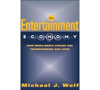 The Entertainment Economy: How Mega-Media Forces Are Transforming Our Lives
