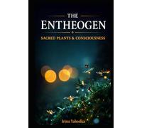The Entheogen: Sacred Plants and the Hidden Architecture of Consciousness (The Entheogen Codex)