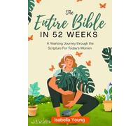 The Entire Bible in 52 Weeks: A Yearlong Journey through the Scripture for Today’s Women