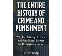 The Entire History of Crime and Punishment: Why Our History of Crime and Punishment Matters for Reimagining Justice: 1 (The Fascinating History Series)