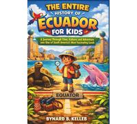 The Entire History of Ecuador for Kids: A Journey Through Time, Culture, and Adventure into One of South America's Most Fascinating Lands (Children History Book, Profession & Biography)
