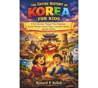 The Entire History of Korea for kids: A Fun Adventure Through Three Kingdoms, Joseon Dynasty, Ancient Kings, Legendary Heroes, and Epic Battles (Children History Book, Profession & Biography)