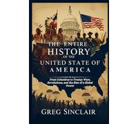 The entire history of the United States of America: From Columbus to Trump: Wars, Revolutions, and the Rise of a Global Power (The Story of Things)