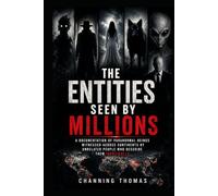 The Entities Seen by Millions: A Documentation of Paranormal Beings Witnessed Across Continents by Unrelated People Who Describe Them Identically