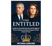THE ENTITLED: Inside the Scandals Secrets and Struggle of Prince Andrew and Sarah Ferguson of the House of York