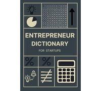 The Entrepreneur Dictionary for Startups - Dictionary of Business and Financial Terms: Smart Startup What Every Entrepreneur Needs to Know